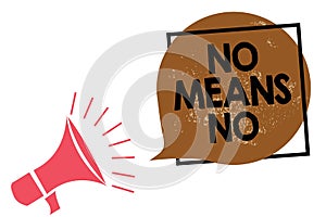 Handwriting text writing No Means No. Concept meaning Stop abuse gender violence Negative response Sexual harassment Megaphone lou