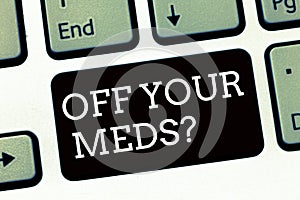 Handwriting text writing Off Your Meds question. Concept meaning Stopping the usage of prescribe medications