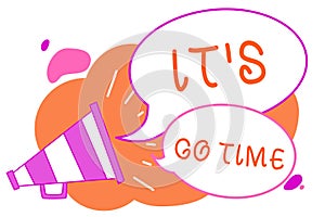 Handwriting text writing It s is Go Time. Concept meaning A period to undertake the assigned tasks Bring it ON Megaphone loudspeak