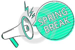 Handwriting text writing Spring Break. Concept meaning Vacation period at school and universities during spring Megaphone loudspea