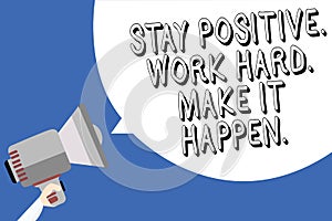 Handwriting text writing Stay Positive. Work Hard. Make It Happen.. Concept meaning Inspiration Motivation Attitude Man holding me