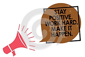 Handwriting text writing Stay Positive. Work Hard. Make It Happen.. Concept meaning Inspiration Motivation Attitude Megaphone loud