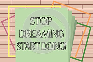 Handwriting text writing Stop Dreaming Start Doing. Concept meaning Put your dreams into action Materialize it