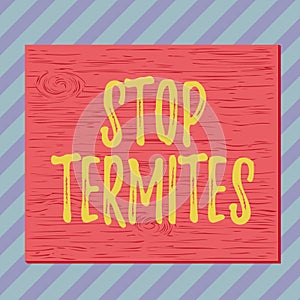 Handwriting text writing Stop Termites. Concept meaning prevent a small tropical insect from damaging the woods Square rectangle