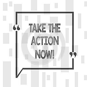 Handwriting text writing Take The Action Now. Concept meaning Act Start Promptly Immediate Instantly.