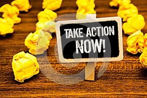 Handwriting text writing Take Action Now Motivational Call. Concept meaning Urgent Move Start Promptly Immediate Begin White text photo