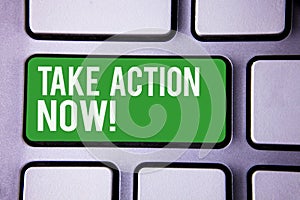 Handwriting text writing Take Action Now Motivational Call. Concept meaning Urgent Move Start Promptly Immediate Begin White Text photo