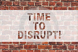 Handwriting text writing Time To Disrupt. Concept meaning Moment of disruption innovation required right now Brick Wall