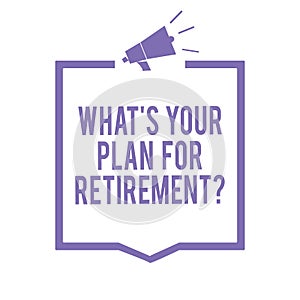 Handwriting text writing What s is Your Plan For Retirement question. Concept meaning Savings Pension Elderly retire Megaphone lou