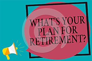 Handwriting text writing What s is Your Plan For Retirement question. Concept meaning Savings Pension Elderly retire Megaphone lou