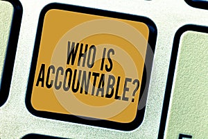 Handwriting text writing Who Is Accountablequestion. Concept meaning To be responsible or answerable for something