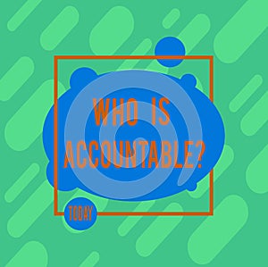 Handwriting text writing Who Is Accountablequestion. Concept meaning To be responsible or answerable for something