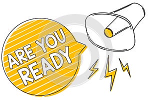 Handwriting text writing Are You Ready. Concept meaning Alertness Preparedness Urgency Game Start Hurry Wide awake Megaphone louds