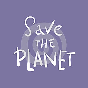 Handwritten calligraphy Save the planet . Save the earth, take earth, nature, our planet, ecology, Lettering for poster, photo