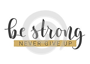 Handwritten Lettering of Be Strong and Never Give Up. Vector Illustration