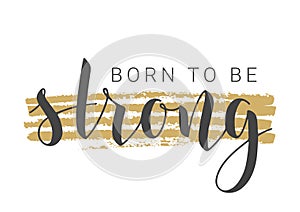 Handwritten Lettering of Born To Be Strong. Vector Illustration
