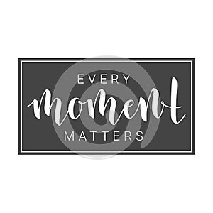 Handwritten Lettering of Every Moment Matters. Motivational inspirational quote