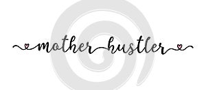Handwritten MOTHER HUSTLER quote as logo, header, headline. Script Lettering for greeting card, poster, flyer, banner. Modern