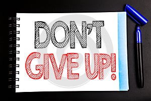 Handwritten text showing Don t Give Up. Business concept writing for Motivation Determination, Written on notepad note paper, blac