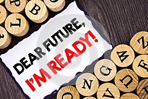 Handwritten text sign showing Dear Future, I Am Ready. Business concept for Inspirational Motivational Plan Achievement Confidence