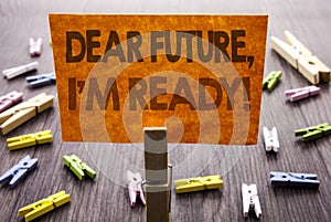 Handwritten text sign showing Dear Future, I Am Ready. Business concept for Inspirational Motivational Plan Achievement Confidence