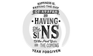 Happiness is.. Fasting the day of Arafah and having the sins of the past year and the coming year forgiven