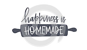 Happiness Is Homemade phrase handwritten with cursive calligraphic font or script on rolling pin. Elegant lettering and