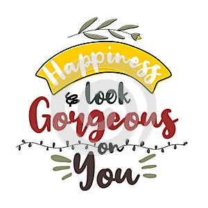 Happiness look gorgeous on you. Premium motivational quote. Typography quote. Vector quote with white background