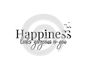 Happiness looks gorgeous on you, vector. Wording design, lettering. Beautiful romantic quote. Wall art, artwork