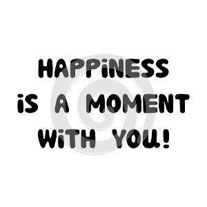 Happiness is a moment with you. Handwritten roundish lettering isolated on white background
