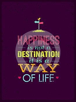 Happiness Is Not A Destination. It Is A Way Of Life. Creative Motivation Quote Vector Poster Concept.