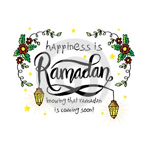 Happiness is Ramadan knowing that Ramadan is coming very soon!.