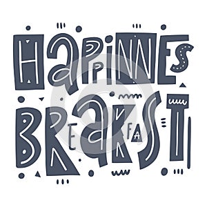 Happinness Breakfast. Motivation phrase. Vector illustration. Scandinavian typography.