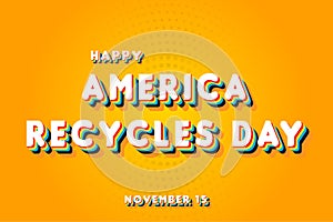 Happy America Recycles Day, November 15. Calendar of November Retro Text Effect, Vector design