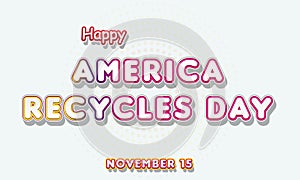 Happy America Recycles Day, November 15. Calendar of November Retro Text Effect, Vector design
