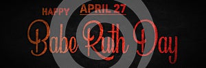 Happy Babe Ruth Day, April 27. Calendar of April Text Effect, design