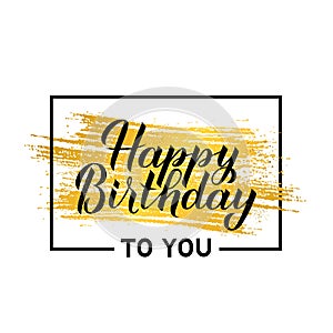 Happy Birthday calligraphy lettering with hand drawn gold brush stroke and frame isolated on white. Birthday or anniversary