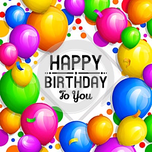 Happy Birthday greeting card. Bunch of colorful balloons and confetti. Stylish lettering on background. Vector.