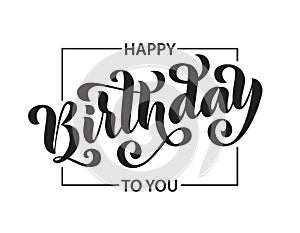 Happy birthday. Hand drawn Lettering card. Modern brush calligraphy Vector illustration. Black text on white background.