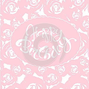 Happy Birthday lettering congratulation card. Seamless abstract rose