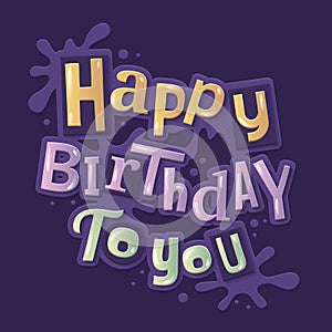 Happy birthday lettering created from color letters. Splashes on background.