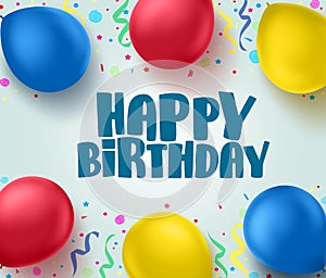 Happy birthday text vector greeting card design with colorful balloons and confetti and space for text