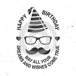 Happy Birthday to you. May all your dreams and wishes come true. Stamp, badge, card with eyeglasses, mustache and