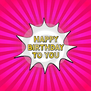 Happy Birthday to you on retro pop art style halftone background. Comic sound speech bubble. Cartoon explosion vector illustration