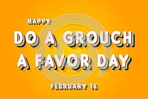 Happy Do a Grouch a Favor Day, February 16. Calendar of February Retro Text Effect, Vector design
