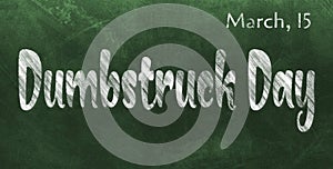 Happy Dumbstruck Day, March 15. Calendar of March Chalk Text Effect, design
