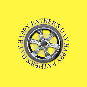 Happy Father`s Day background. Auto wheel, on a yellow background. Copy space. Place for text. Festive background. Holidays