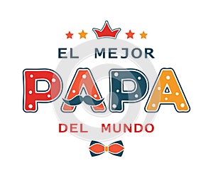 Happy Father`s day funny design with spanish text El Mejor Papa Del Mundo The best dad in the world