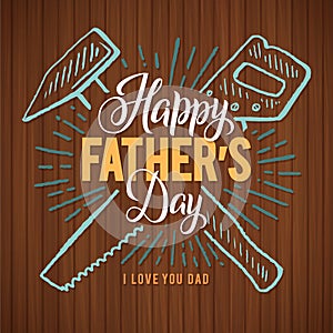 Happy Father`s Day! Greeting retro card. A hammer and saw, the dad`s tools. Wood Background.