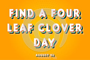 Happy Find a Four Leaf Clover Day, holidays month of august , Empty space for text, vector design